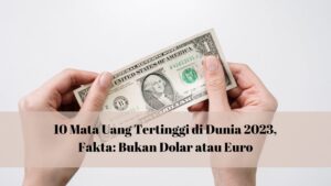 Mata Uang Tertinggi Di Dunia